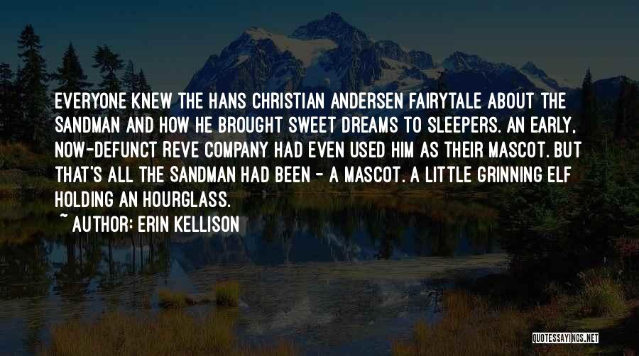 Erin Kellison Quotes: Everyone Knew The Hans Christian Andersen Fairytale About The Sandman And How He Brought Sweet Dreams To Sleepers. An Early,