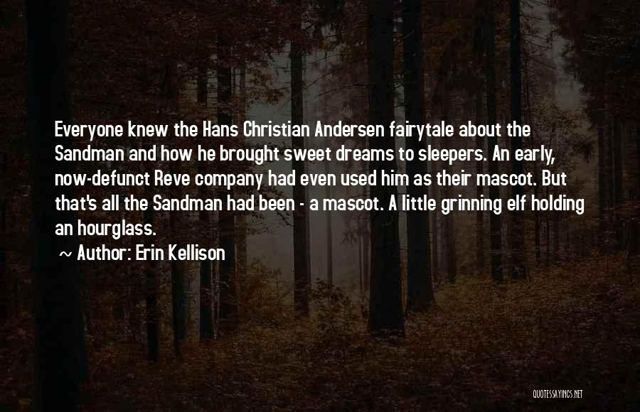 Erin Kellison Quotes: Everyone Knew The Hans Christian Andersen Fairytale About The Sandman And How He Brought Sweet Dreams To Sleepers. An Early,