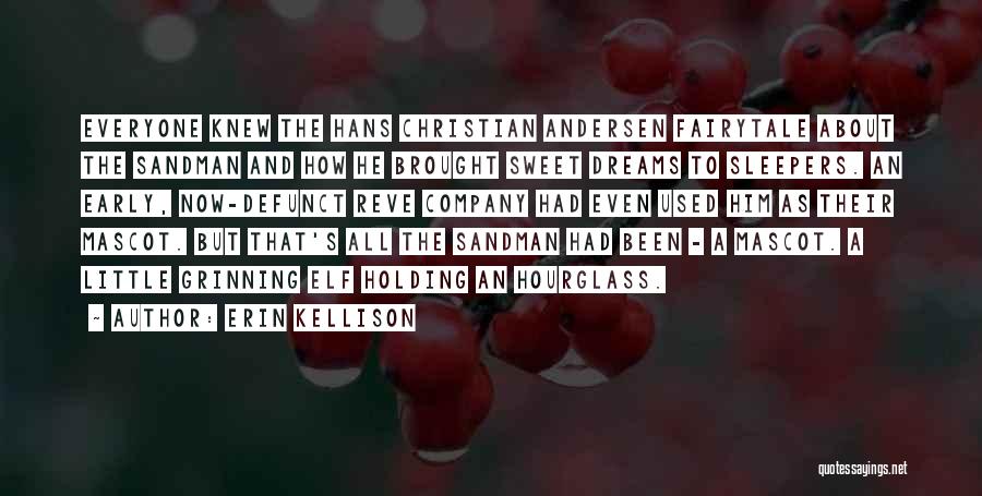 Erin Kellison Quotes: Everyone Knew The Hans Christian Andersen Fairytale About The Sandman And How He Brought Sweet Dreams To Sleepers. An Early,