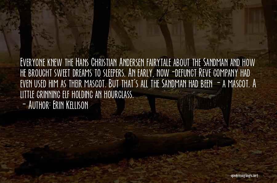 Erin Kellison Quotes: Everyone Knew The Hans Christian Andersen Fairytale About The Sandman And How He Brought Sweet Dreams To Sleepers. An Early,