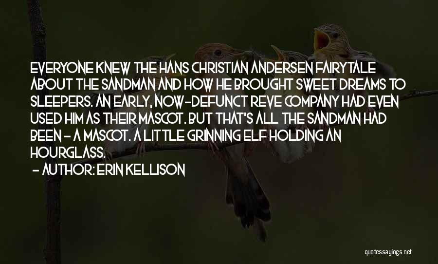 Erin Kellison Quotes: Everyone Knew The Hans Christian Andersen Fairytale About The Sandman And How He Brought Sweet Dreams To Sleepers. An Early,