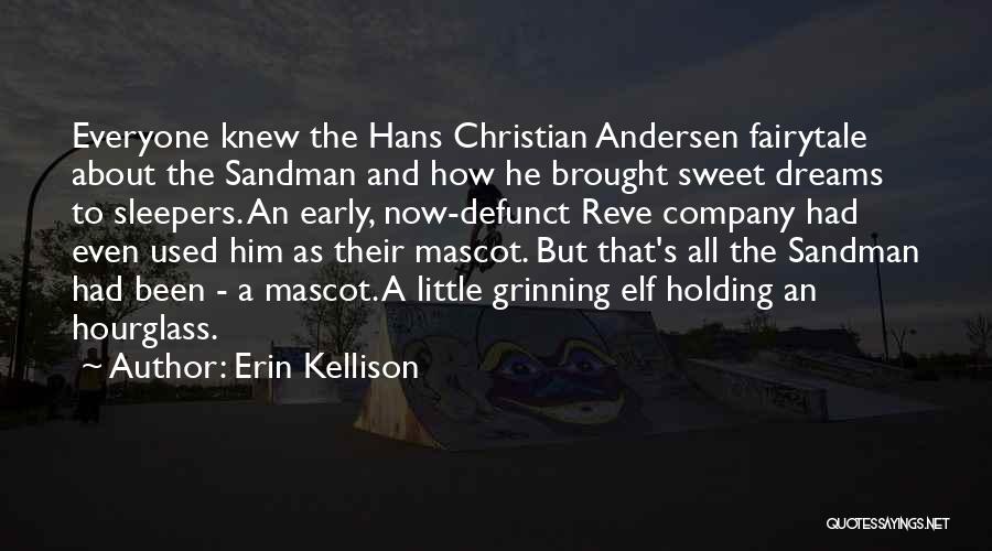 Erin Kellison Quotes: Everyone Knew The Hans Christian Andersen Fairytale About The Sandman And How He Brought Sweet Dreams To Sleepers. An Early,