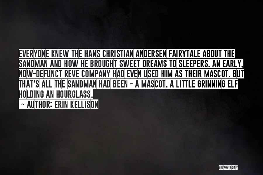 Erin Kellison Quotes: Everyone Knew The Hans Christian Andersen Fairytale About The Sandman And How He Brought Sweet Dreams To Sleepers. An Early,