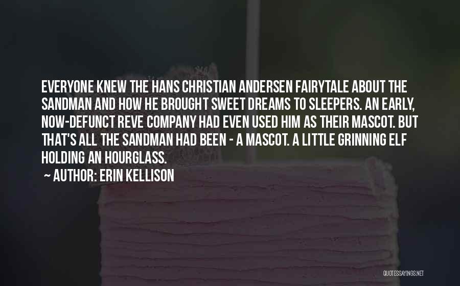 Erin Kellison Quotes: Everyone Knew The Hans Christian Andersen Fairytale About The Sandman And How He Brought Sweet Dreams To Sleepers. An Early,