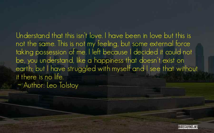 Leo Tolstoy Quotes: Understand That This Isn't Love. I Have Been In Love But This Is Not The Same. This Is Not My