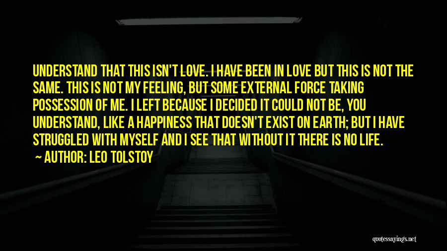 Leo Tolstoy Quotes: Understand That This Isn't Love. I Have Been In Love But This Is Not The Same. This Is Not My