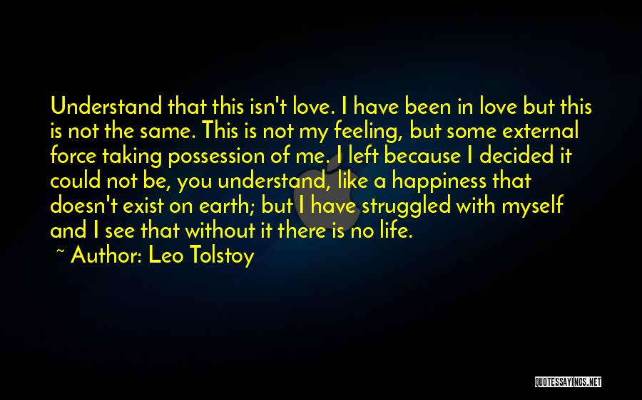 Leo Tolstoy Quotes: Understand That This Isn't Love. I Have Been In Love But This Is Not The Same. This Is Not My