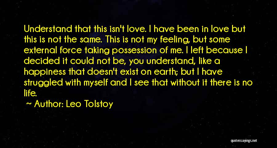 Leo Tolstoy Quotes: Understand That This Isn't Love. I Have Been In Love But This Is Not The Same. This Is Not My