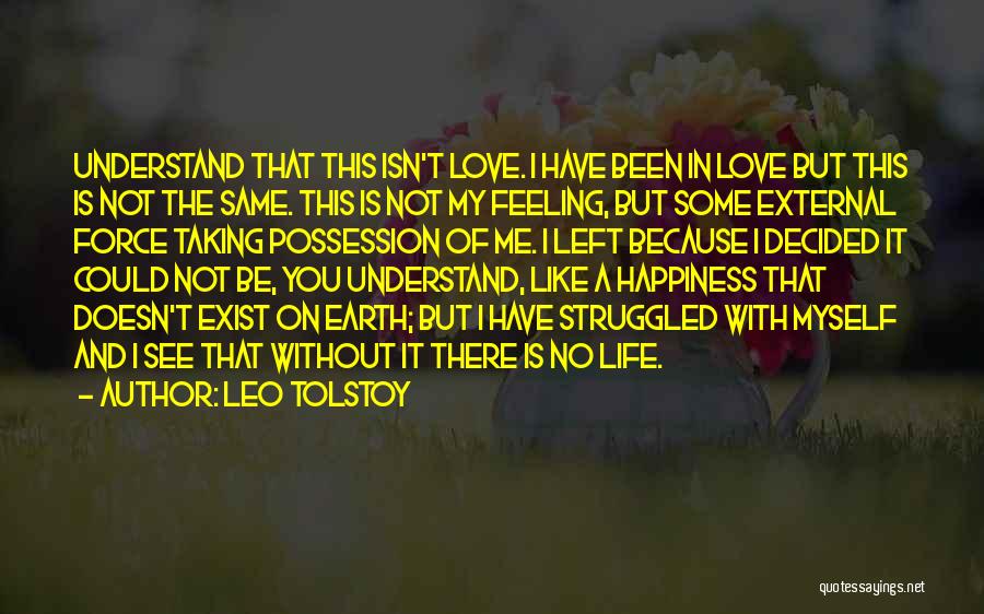 Leo Tolstoy Quotes: Understand That This Isn't Love. I Have Been In Love But This Is Not The Same. This Is Not My