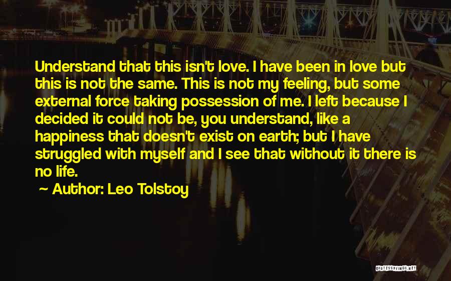 Leo Tolstoy Quotes: Understand That This Isn't Love. I Have Been In Love But This Is Not The Same. This Is Not My