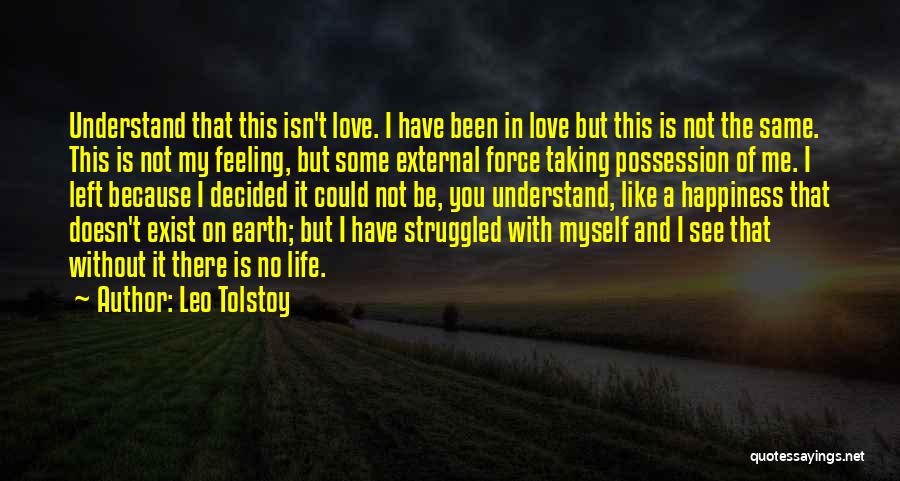 Leo Tolstoy Quotes: Understand That This Isn't Love. I Have Been In Love But This Is Not The Same. This Is Not My