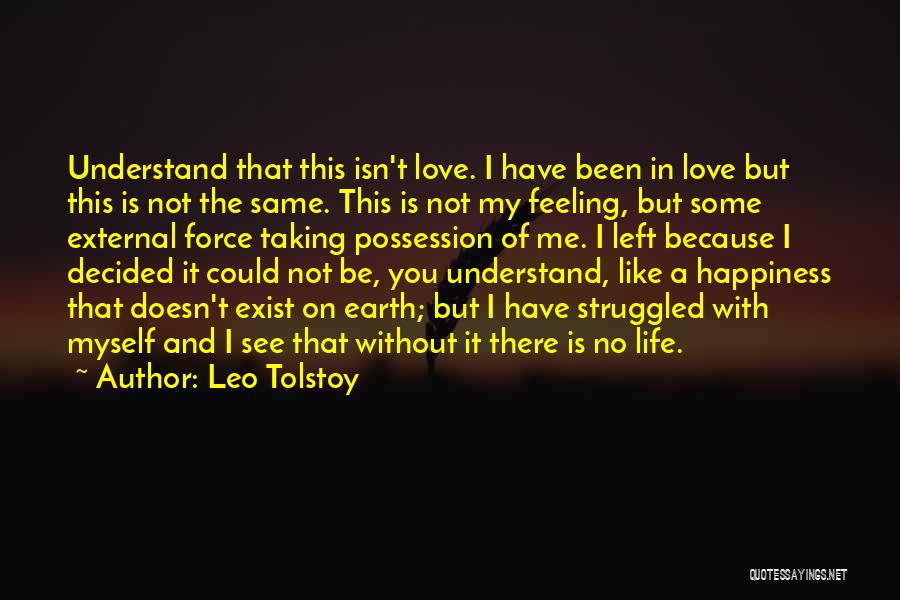 Leo Tolstoy Quotes: Understand That This Isn't Love. I Have Been In Love But This Is Not The Same. This Is Not My