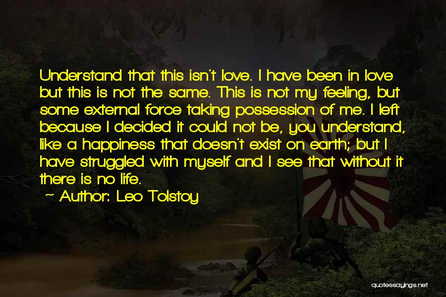 Leo Tolstoy Quotes: Understand That This Isn't Love. I Have Been In Love But This Is Not The Same. This Is Not My