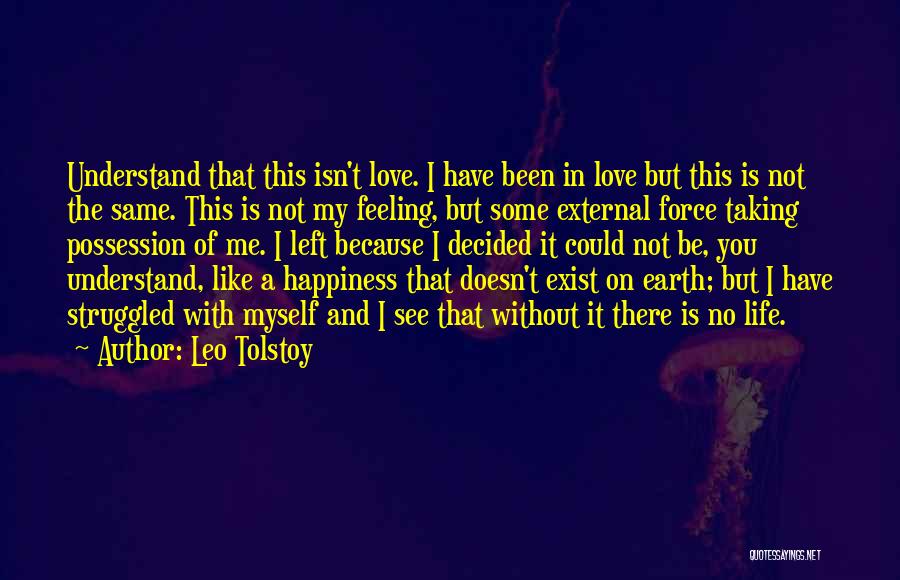 Leo Tolstoy Quotes: Understand That This Isn't Love. I Have Been In Love But This Is Not The Same. This Is Not My