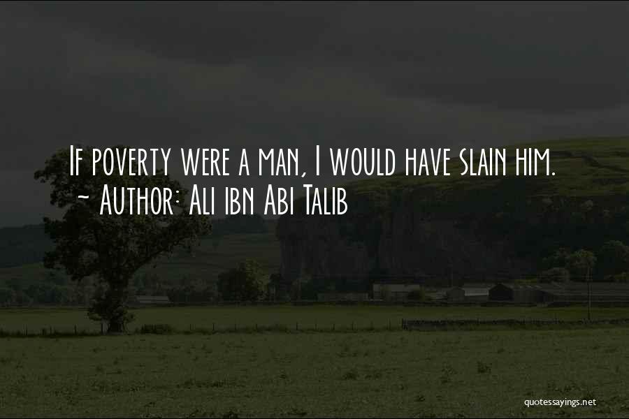 Ali Ibn Abi Talib Quotes: If Poverty Were A Man, I Would Have Slain Him.