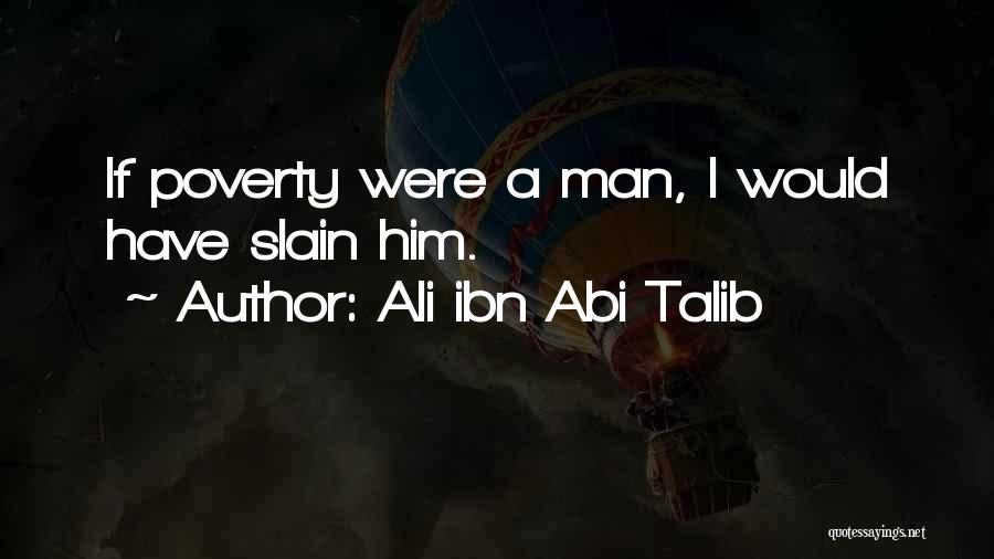 Ali Ibn Abi Talib Quotes: If Poverty Were A Man, I Would Have Slain Him.