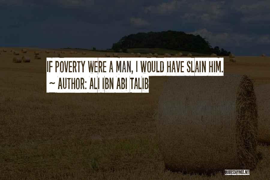 Ali Ibn Abi Talib Quotes: If Poverty Were A Man, I Would Have Slain Him.
