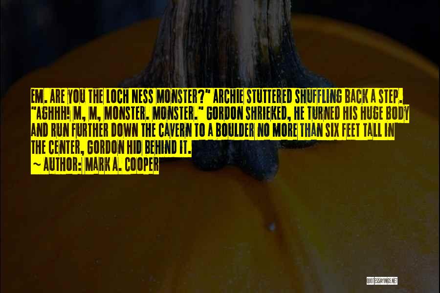 Mark A. Cooper Quotes: Em. Are You The Loch Ness Monster? Archie Stuttered Shuffling Back A Step. Aghhh! M, M, Monster. Monster. Gordon Shrieked,