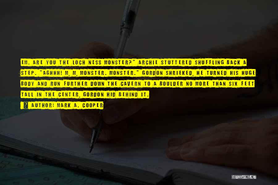 Mark A. Cooper Quotes: Em. Are You The Loch Ness Monster? Archie Stuttered Shuffling Back A Step. Aghhh! M, M, Monster. Monster. Gordon Shrieked,