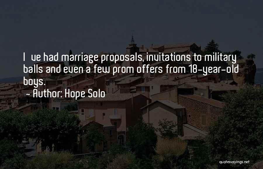 Hope Solo Quotes: I've Had Marriage Proposals, Invitations To Military Balls And Even A Few Prom Offers From 18-year-old Boys.
