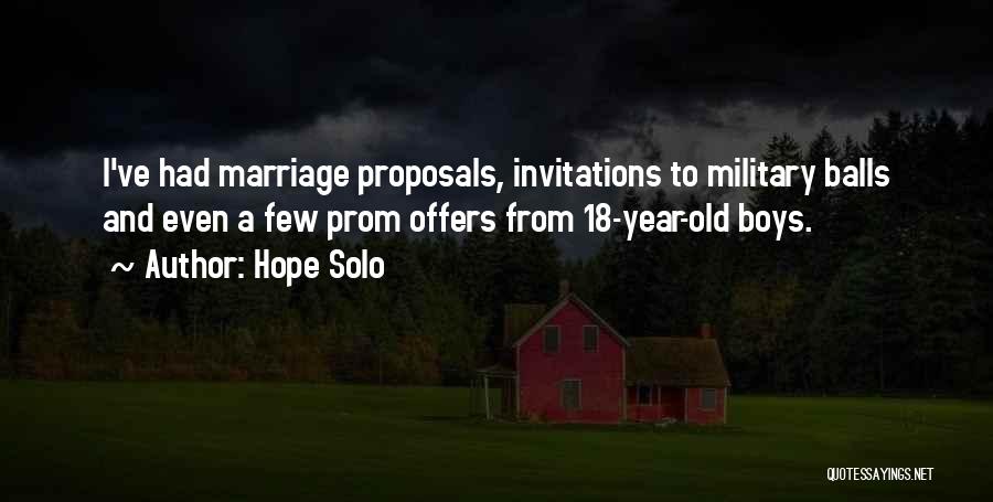 Hope Solo Quotes: I've Had Marriage Proposals, Invitations To Military Balls And Even A Few Prom Offers From 18-year-old Boys.