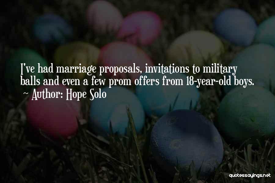 Hope Solo Quotes: I've Had Marriage Proposals, Invitations To Military Balls And Even A Few Prom Offers From 18-year-old Boys.