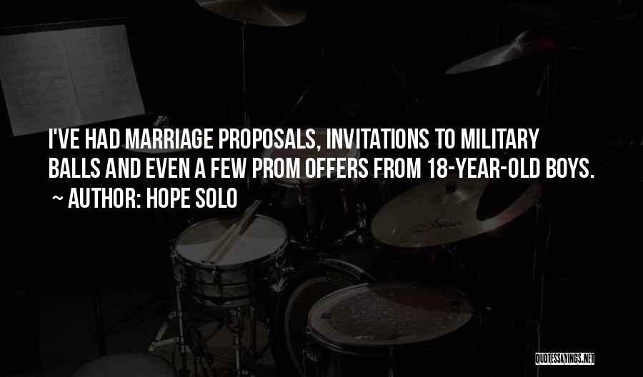 Hope Solo Quotes: I've Had Marriage Proposals, Invitations To Military Balls And Even A Few Prom Offers From 18-year-old Boys.