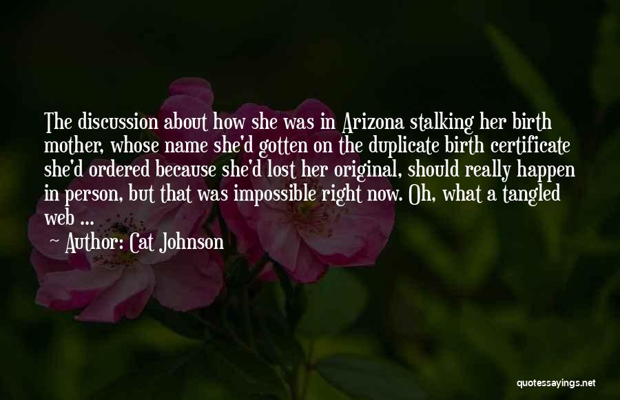 Cat Johnson Quotes: The Discussion About How She Was In Arizona Stalking Her Birth Mother, Whose Name She'd Gotten On The Duplicate Birth