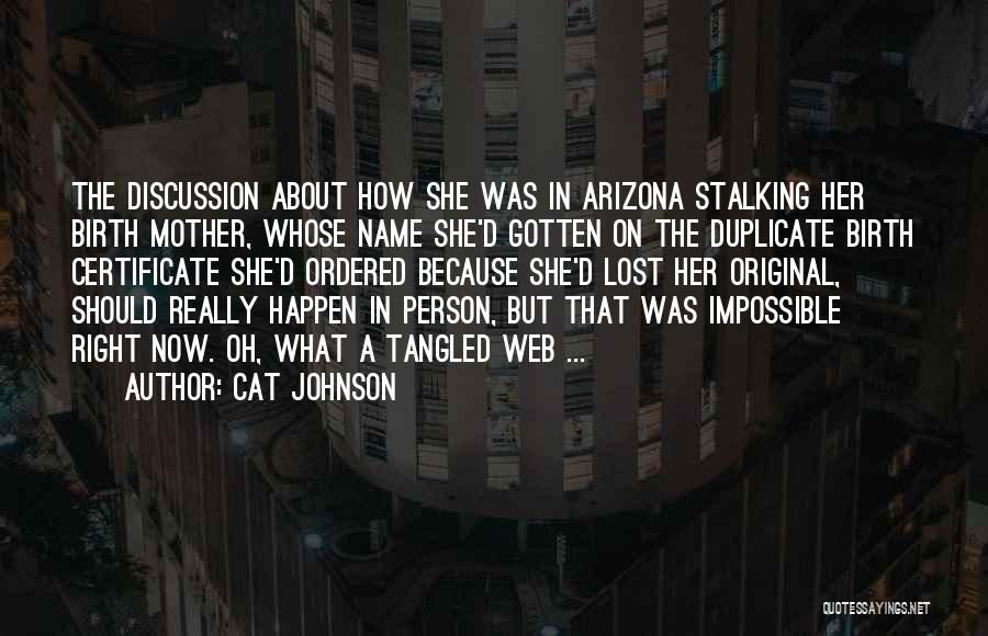 Cat Johnson Quotes: The Discussion About How She Was In Arizona Stalking Her Birth Mother, Whose Name She'd Gotten On The Duplicate Birth
