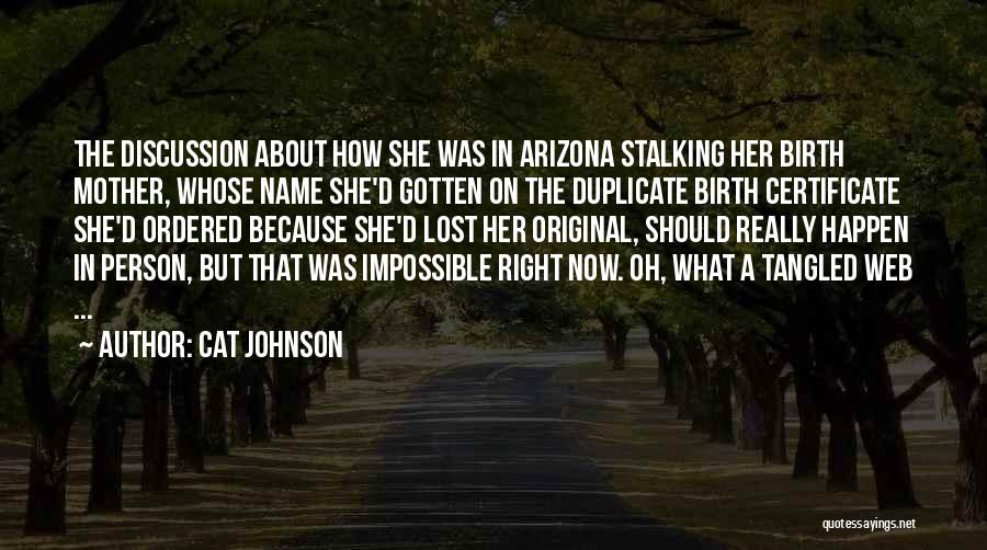 Cat Johnson Quotes: The Discussion About How She Was In Arizona Stalking Her Birth Mother, Whose Name She'd Gotten On The Duplicate Birth