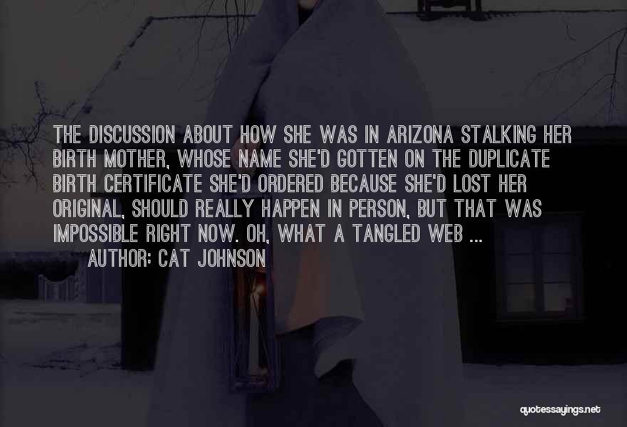 Cat Johnson Quotes: The Discussion About How She Was In Arizona Stalking Her Birth Mother, Whose Name She'd Gotten On The Duplicate Birth