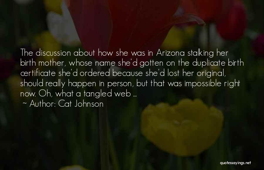 Cat Johnson Quotes: The Discussion About How She Was In Arizona Stalking Her Birth Mother, Whose Name She'd Gotten On The Duplicate Birth