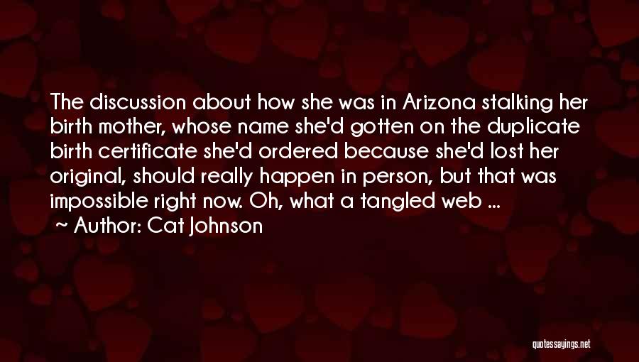 Cat Johnson Quotes: The Discussion About How She Was In Arizona Stalking Her Birth Mother, Whose Name She'd Gotten On The Duplicate Birth