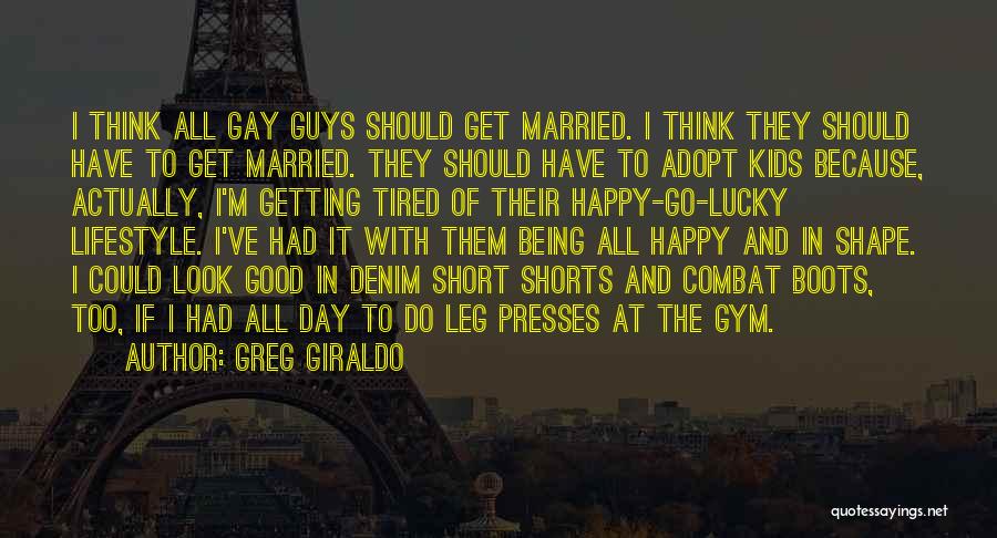 Greg Giraldo Quotes: I Think All Gay Guys Should Get Married. I Think They Should Have To Get Married. They Should Have To