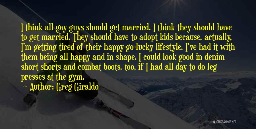 Greg Giraldo Quotes: I Think All Gay Guys Should Get Married. I Think They Should Have To Get Married. They Should Have To