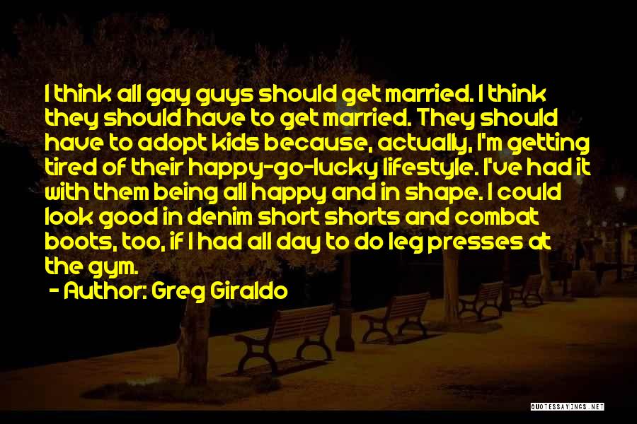 Greg Giraldo Quotes: I Think All Gay Guys Should Get Married. I Think They Should Have To Get Married. They Should Have To