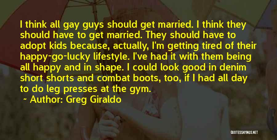 Greg Giraldo Quotes: I Think All Gay Guys Should Get Married. I Think They Should Have To Get Married. They Should Have To