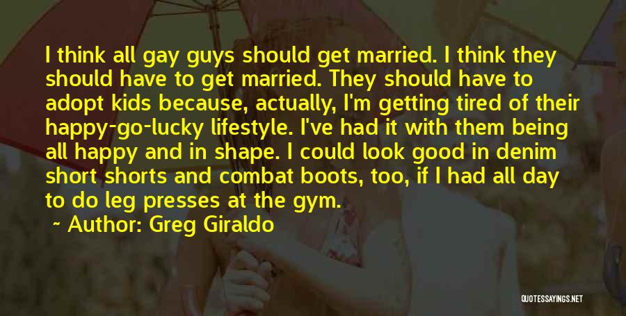 Greg Giraldo Quotes: I Think All Gay Guys Should Get Married. I Think They Should Have To Get Married. They Should Have To