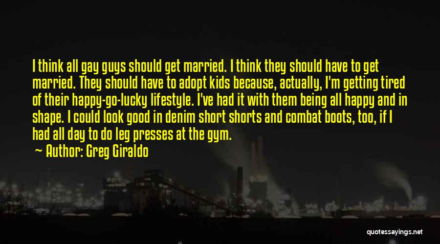 Greg Giraldo Quotes: I Think All Gay Guys Should Get Married. I Think They Should Have To Get Married. They Should Have To