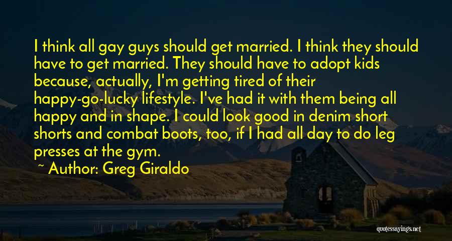 Greg Giraldo Quotes: I Think All Gay Guys Should Get Married. I Think They Should Have To Get Married. They Should Have To