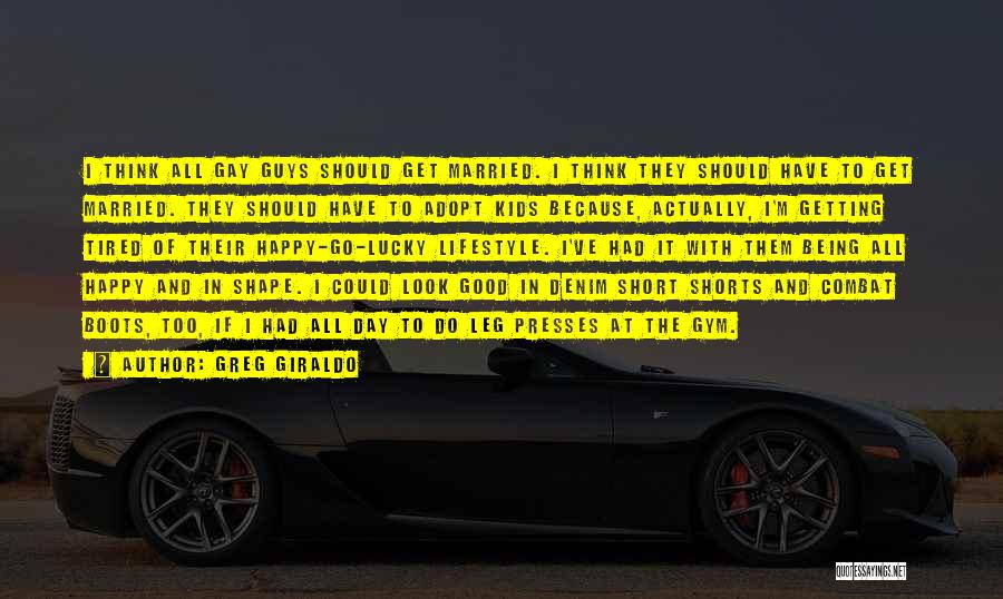 Greg Giraldo Quotes: I Think All Gay Guys Should Get Married. I Think They Should Have To Get Married. They Should Have To