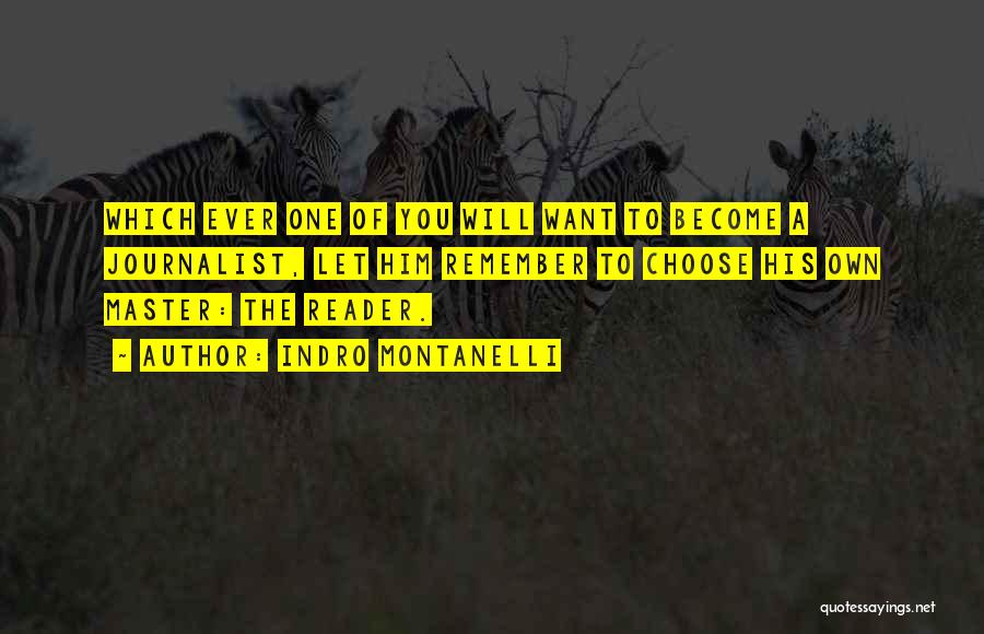 Indro Montanelli Quotes: Which Ever One Of You Will Want To Become A Journalist, Let Him Remember To Choose His Own Master: The