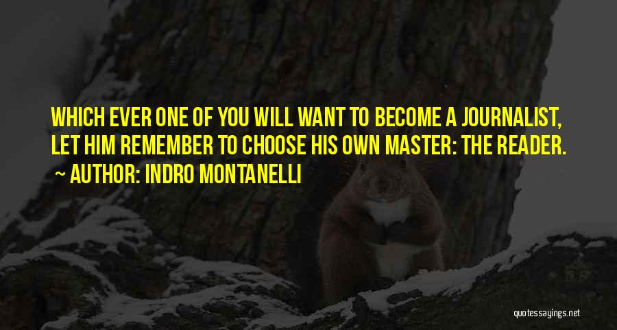 Indro Montanelli Quotes: Which Ever One Of You Will Want To Become A Journalist, Let Him Remember To Choose His Own Master: The