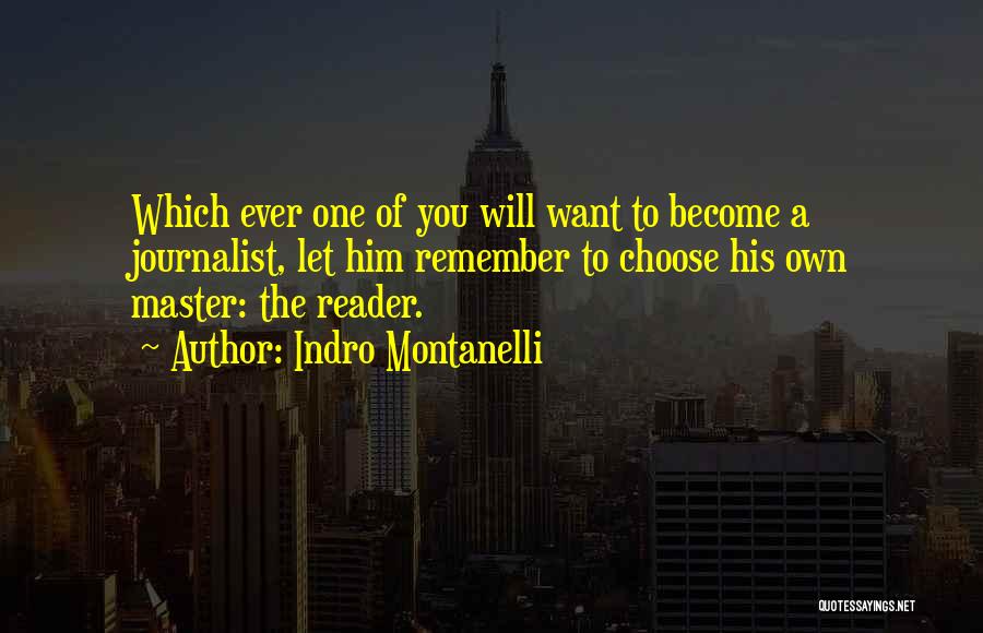Indro Montanelli Quotes: Which Ever One Of You Will Want To Become A Journalist, Let Him Remember To Choose His Own Master: The