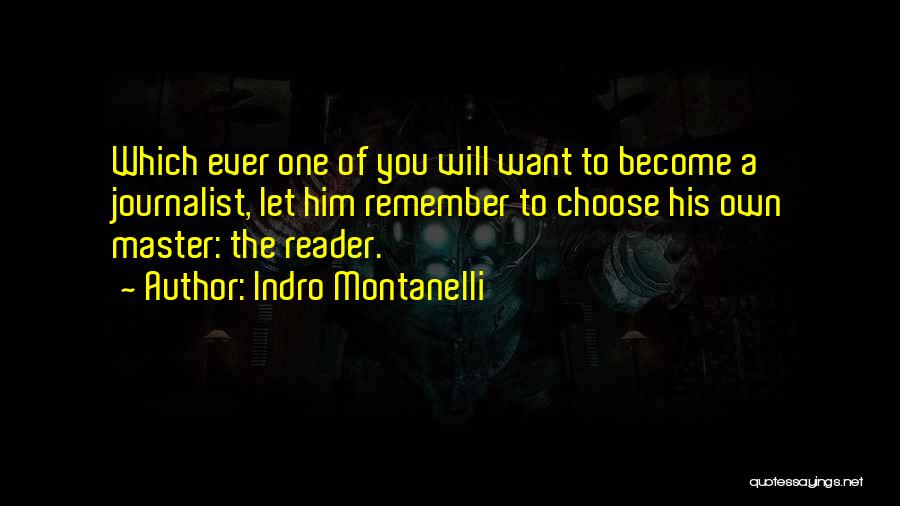 Indro Montanelli Quotes: Which Ever One Of You Will Want To Become A Journalist, Let Him Remember To Choose His Own Master: The