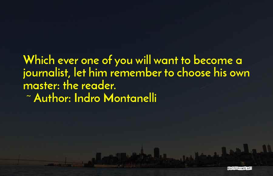 Indro Montanelli Quotes: Which Ever One Of You Will Want To Become A Journalist, Let Him Remember To Choose His Own Master: The