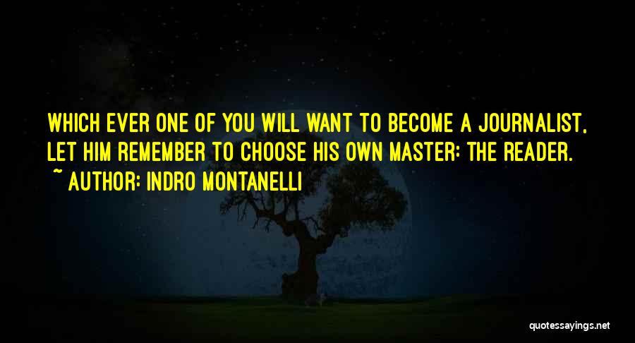 Indro Montanelli Quotes: Which Ever One Of You Will Want To Become A Journalist, Let Him Remember To Choose His Own Master: The