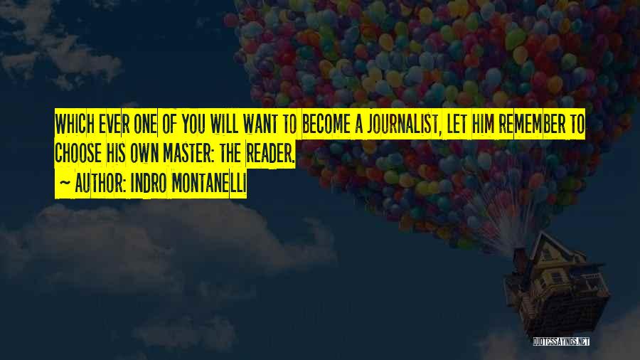 Indro Montanelli Quotes: Which Ever One Of You Will Want To Become A Journalist, Let Him Remember To Choose His Own Master: The