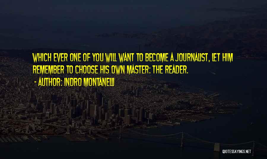 Indro Montanelli Quotes: Which Ever One Of You Will Want To Become A Journalist, Let Him Remember To Choose His Own Master: The