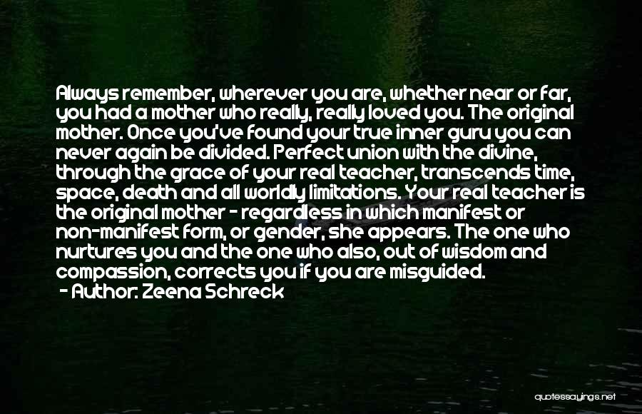 Zeena Schreck Quotes: Always Remember, Wherever You Are, Whether Near Or Far, You Had A Mother Who Really, Really Loved You. The Original